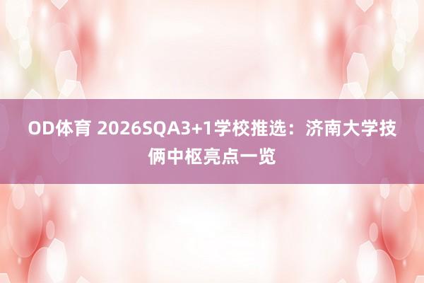 OD体育 2026SQA3+1学校推选：济南大学技俩中枢亮点一览