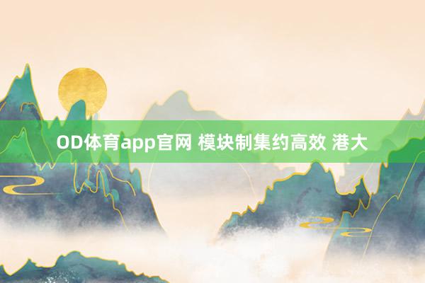 OD体育app官网 模块制集约高效 港大