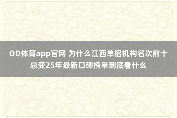OD体育app官网 为什么江西单招机构名次前十总变25年最新口碑榜单到底看什么