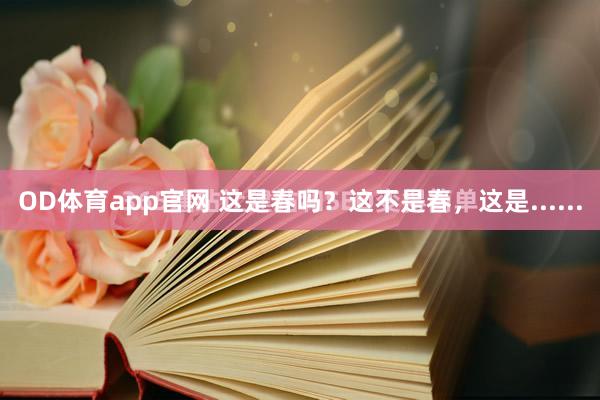 OD体育app官网 这是春吗？这不是春，这是......