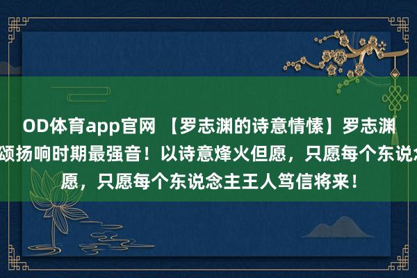 OD体育app官网 【罗志渊的诗意情愫】罗志渊先生在上海滩以诗颂扬响时期最强音！以诗意烽火但愿，只愿每个东说念主王人笃信将来！