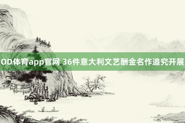 OD体育app官网 36件意大利文艺酬金名作追究开展