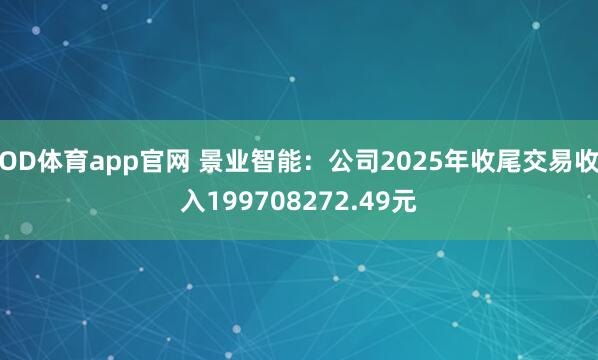 OD体育app官网 景业智能：公司2025年收尾交易收入199708272.49元